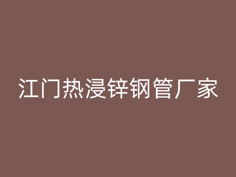 江门热浸锌钢管厂家