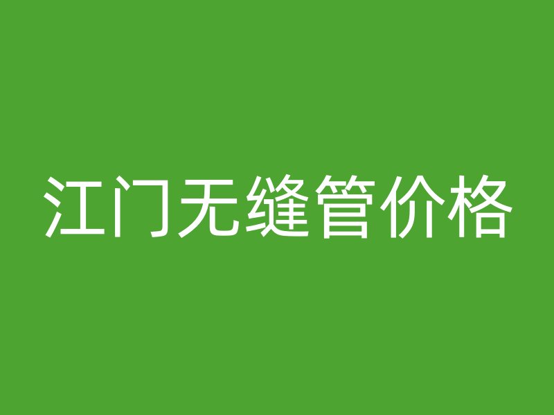 江门无缝管价格