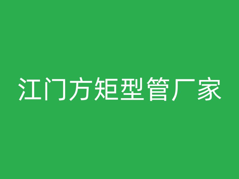 江门方矩型管厂家