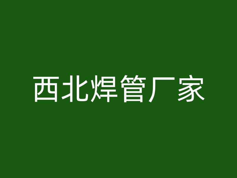 西北焊管厂家