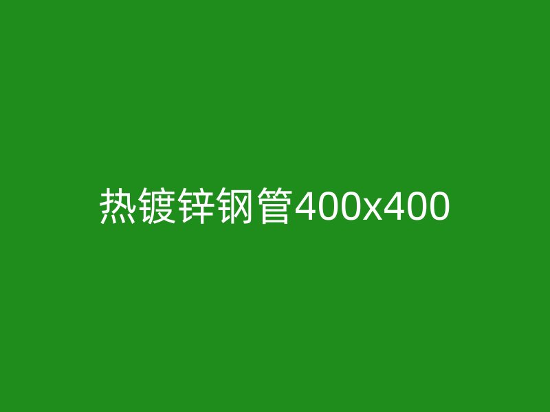 热镀锌钢管400x400