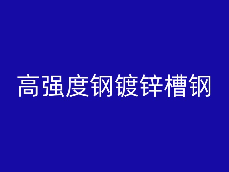 高强度钢镀锌槽钢