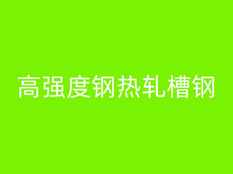 高强度钢热轧槽钢