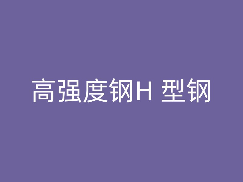 高强度钢H 型钢