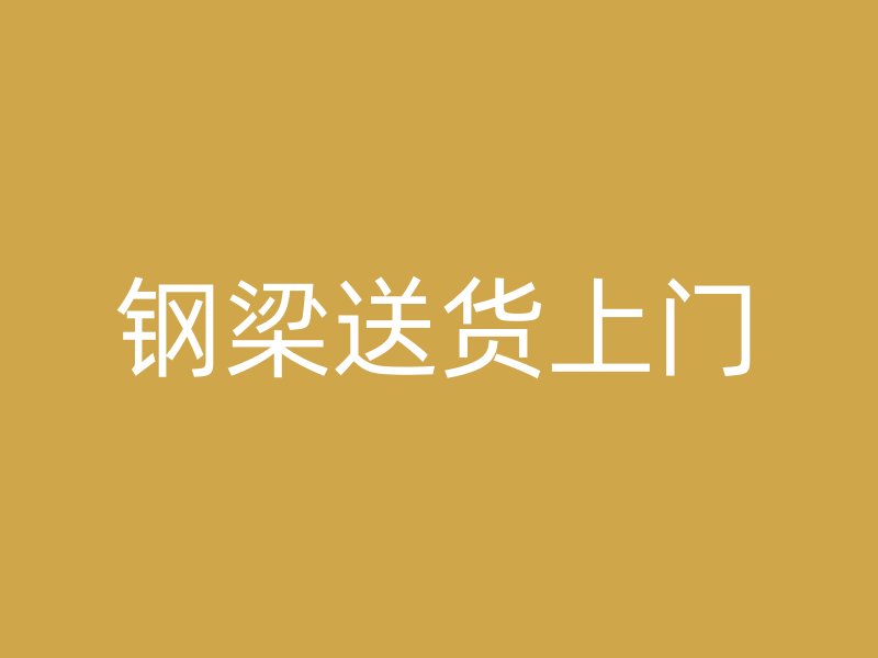 钢梁送货上门