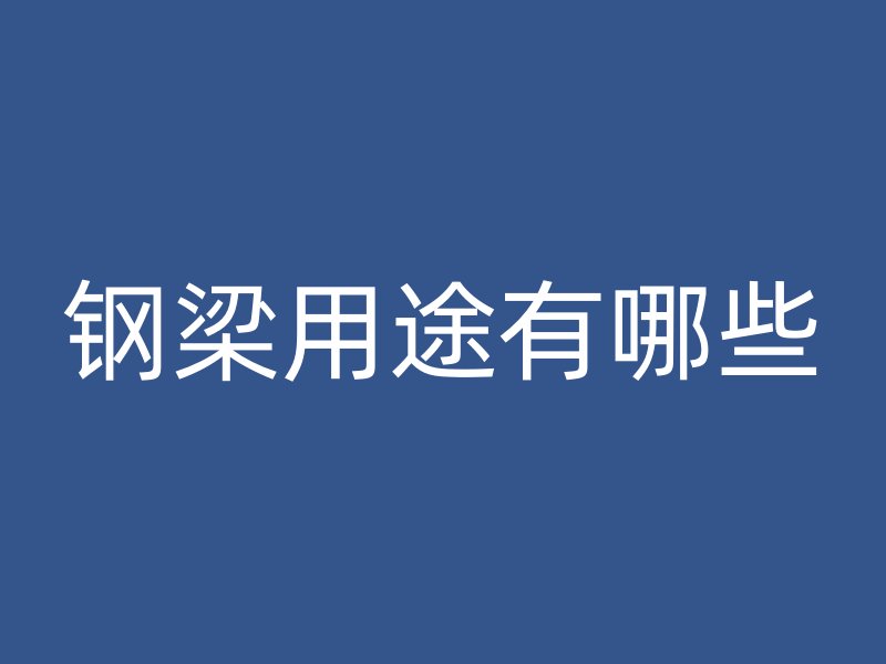 钢梁用途有哪些