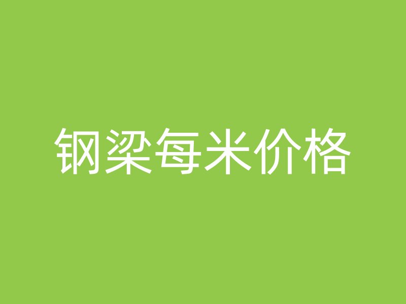 钢梁每米价格