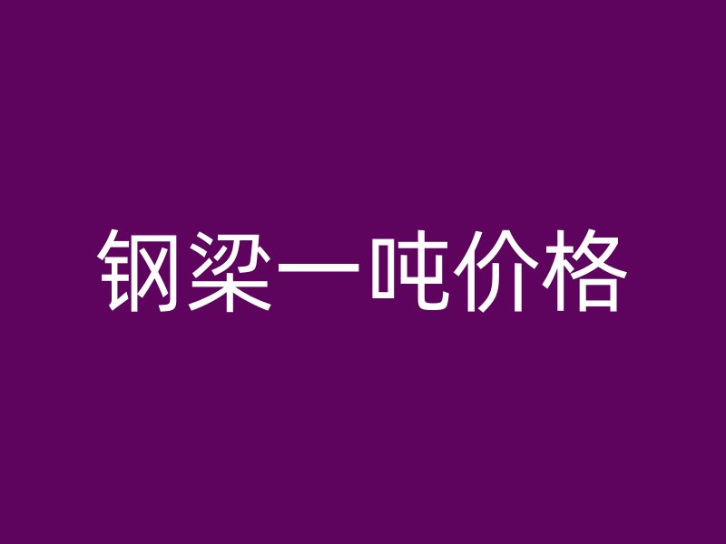 钢梁一吨价格