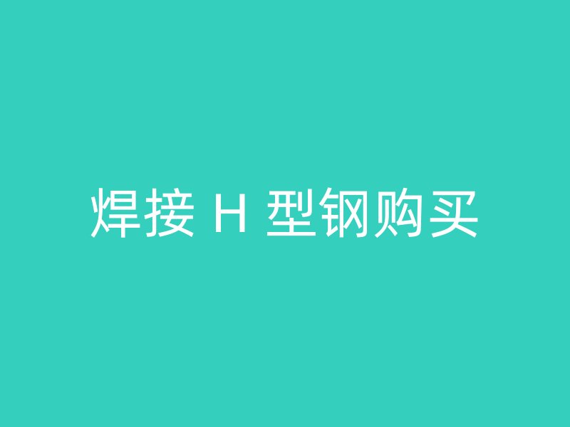 焊接 H 型钢购买