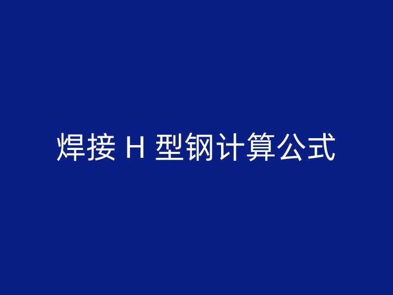 焊接 H 型钢计算公式