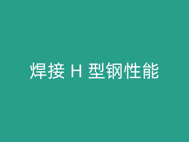 焊接 H 型钢性能