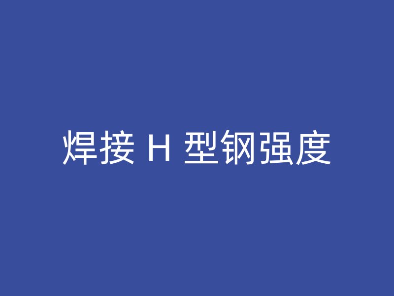 焊接 H 型钢强度