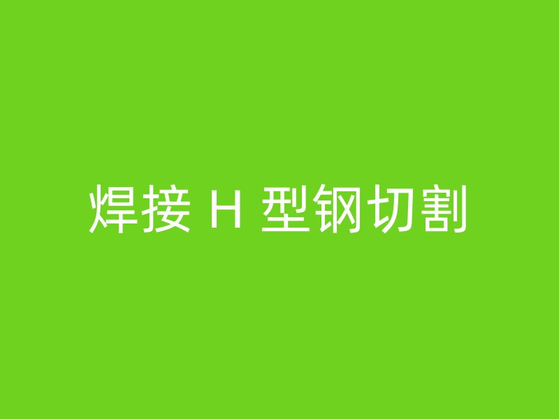 焊接 H 型钢切割