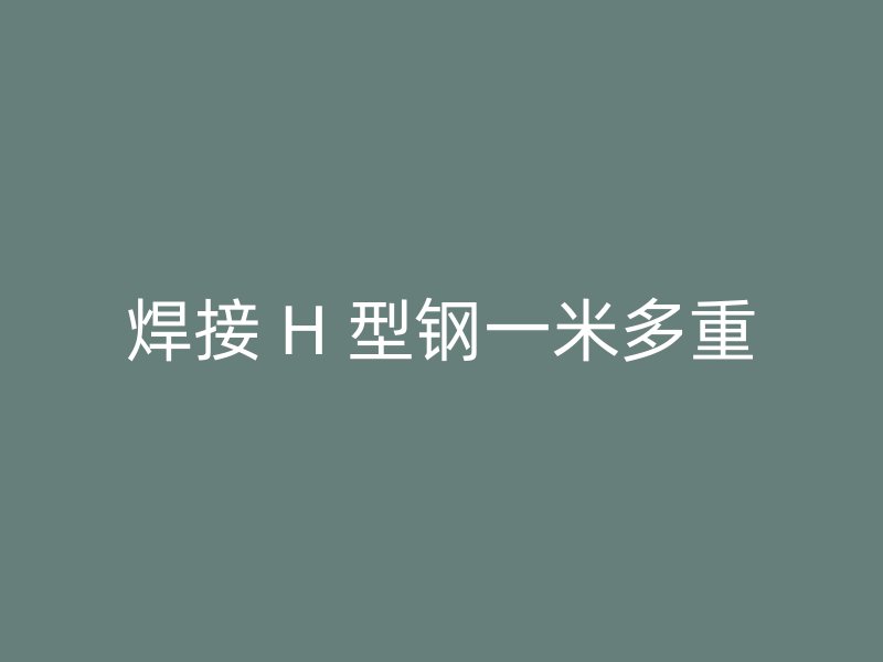 焊接 H 型钢一米多重