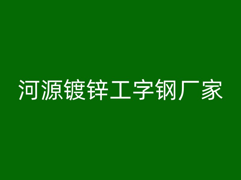 河源镀锌工字钢厂家