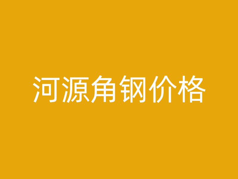 河源角钢价格