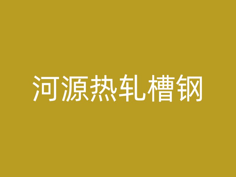 河源热轧槽钢
