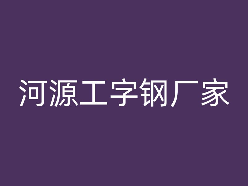 河源工字钢厂家