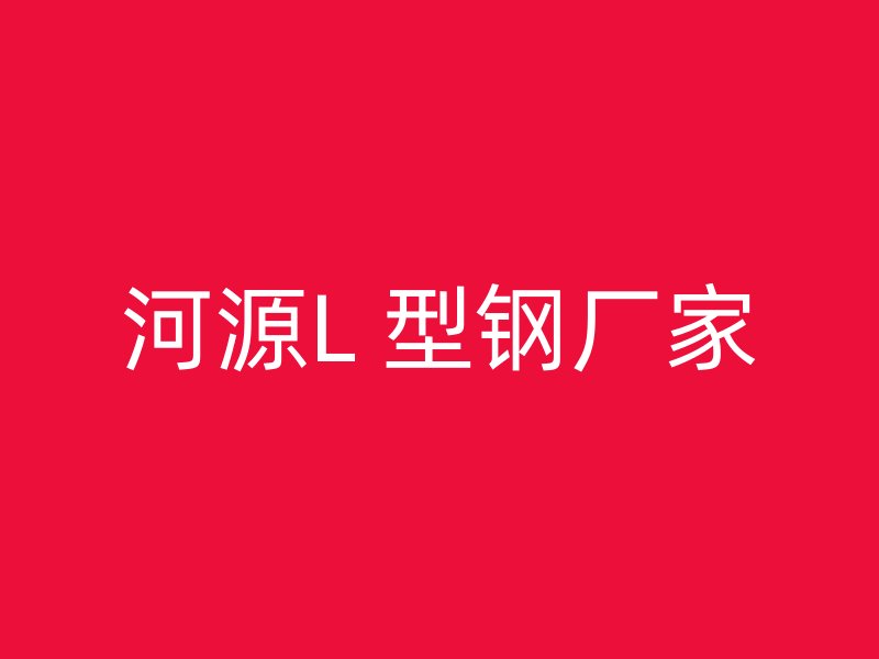 河源L 型钢厂家