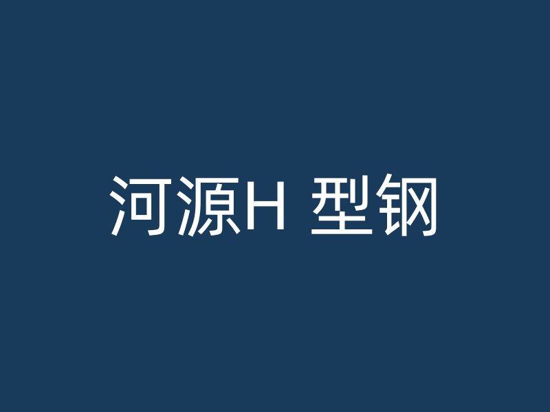 河源H 型钢