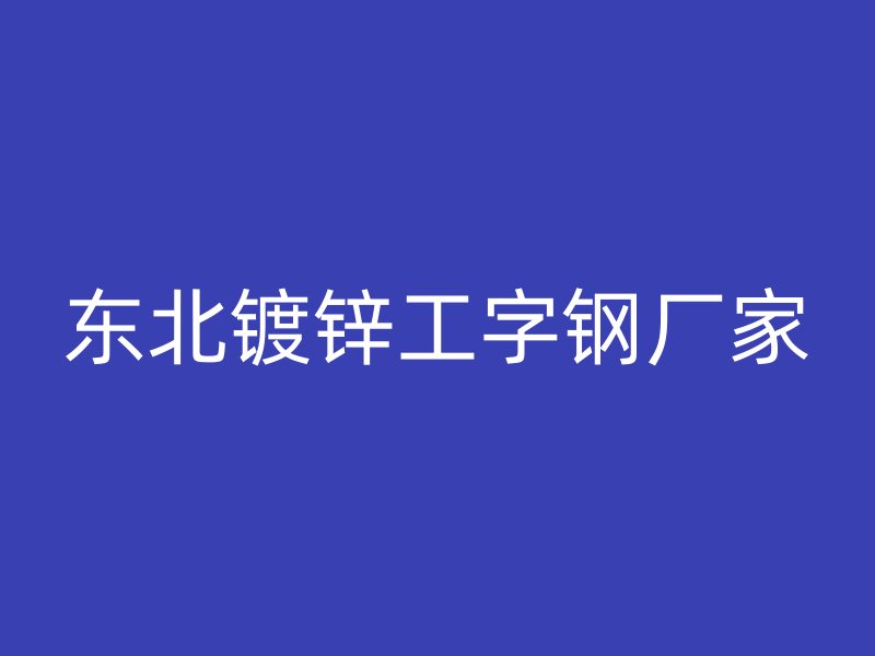 东北镀锌工字钢厂家