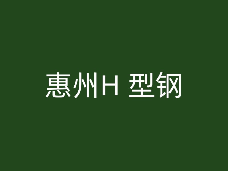 惠州H 型钢