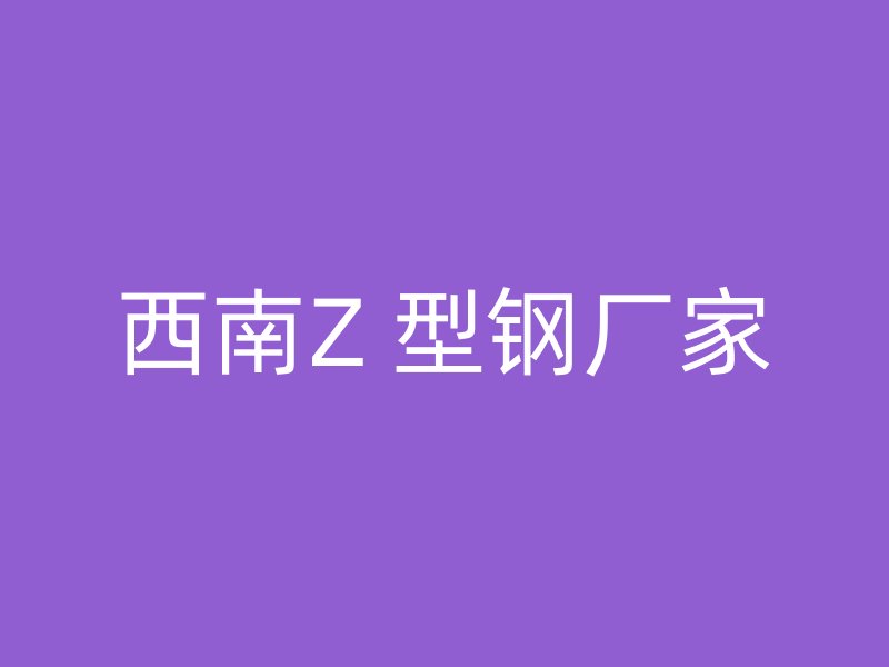 西南Z 型钢厂家