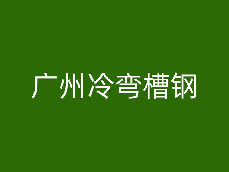 广州冷弯槽钢