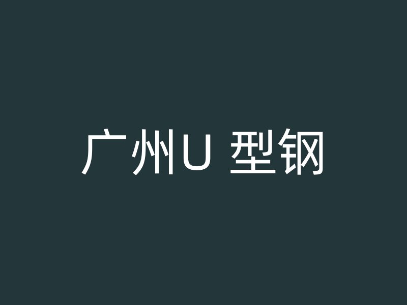 广州U 型钢