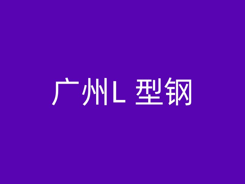 广州L 型钢