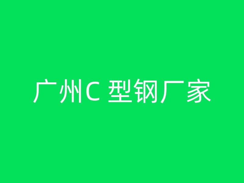 广州C 型钢厂家