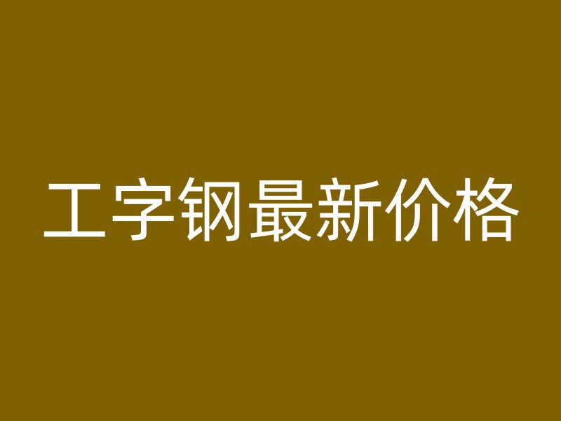 工字钢最新价格