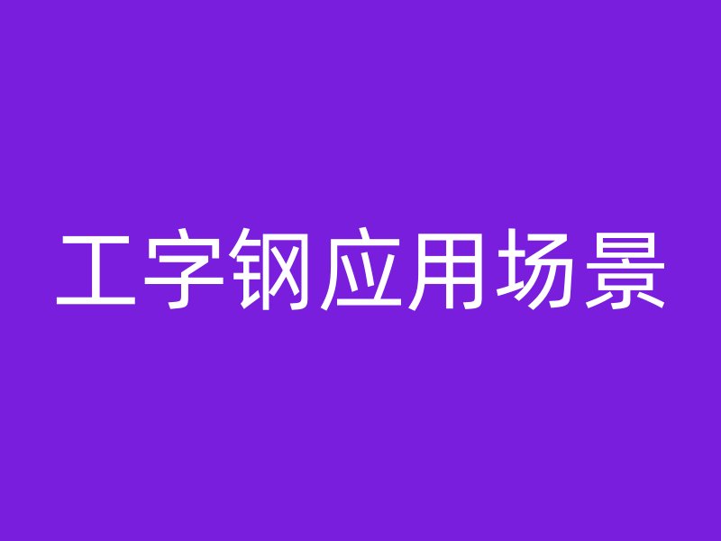 工字钢应用场景