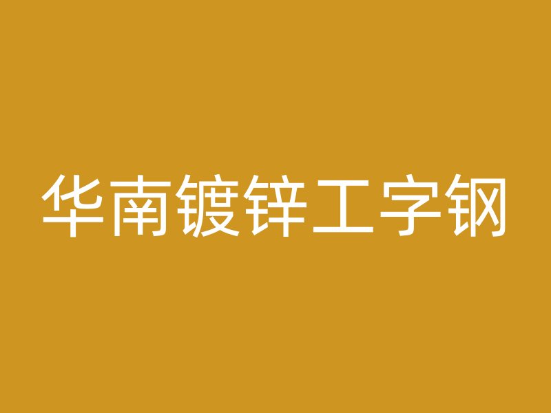 华南镀锌工字钢