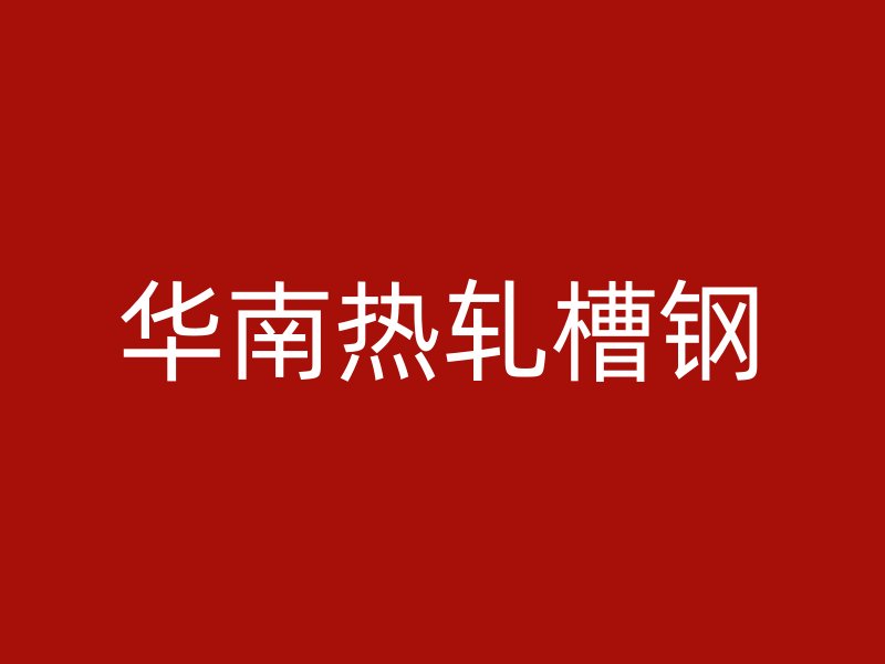 华南热轧槽钢