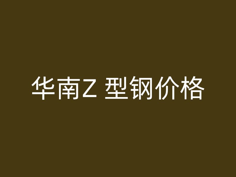华南Z 型钢价格