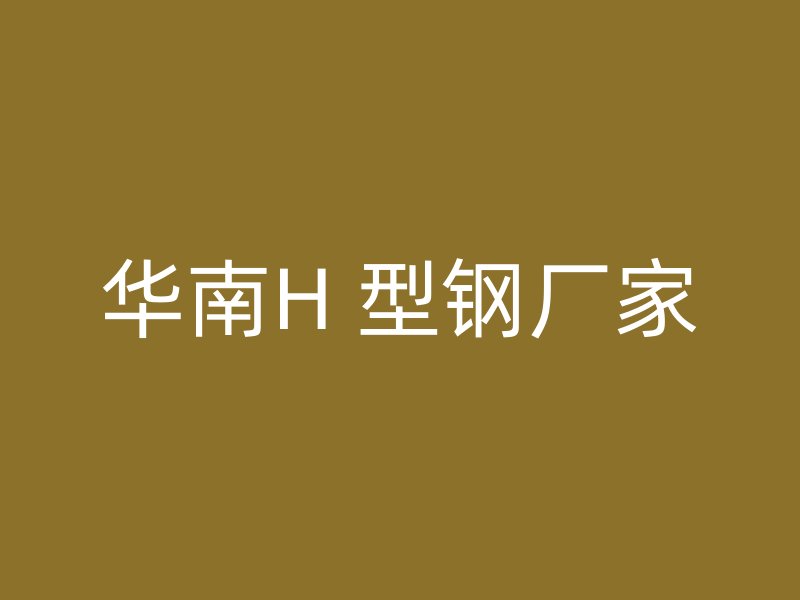 华南H 型钢厂家