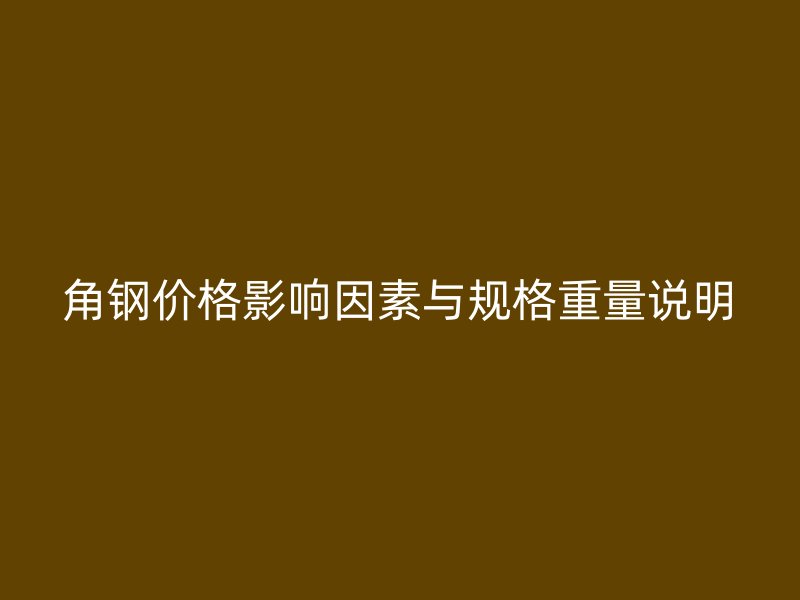 角钢价格影响因素与规格重量说明