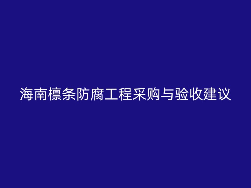 海南檩条防腐工程采购与验收建议