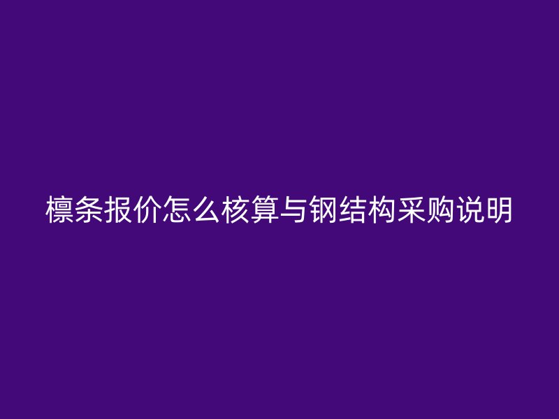 檩条报价怎么核算与钢结构采购说明
