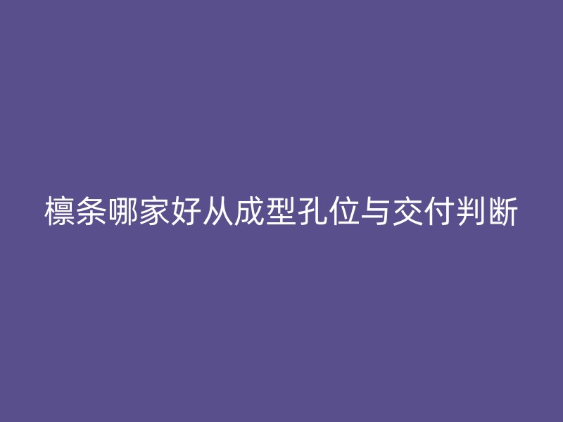 檩条哪家好从成型孔位与交付判断