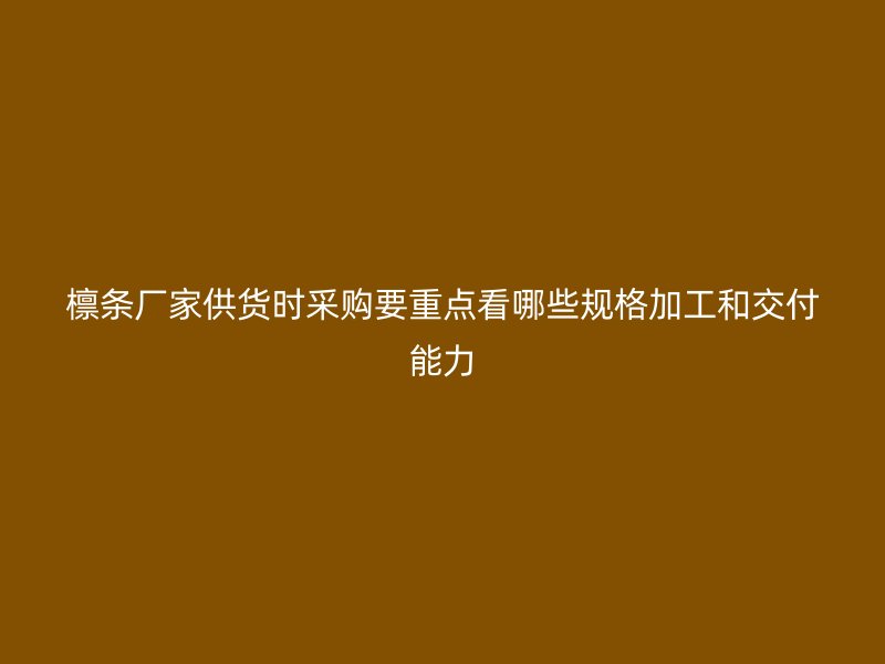 檩条厂家供货时采购要重点看哪些规格加工和交付能力