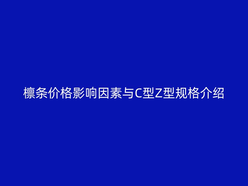 檩条价格影响因素与C型Z型规格介绍
