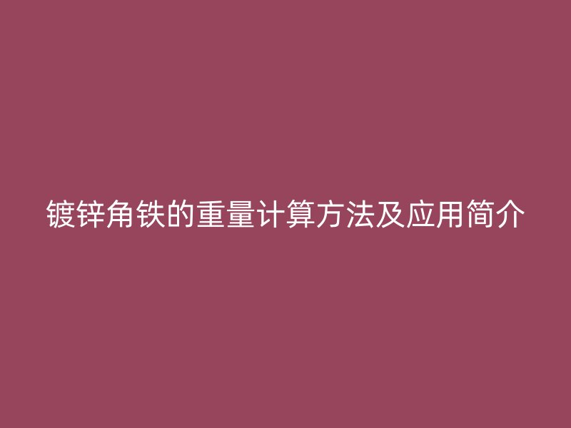 镀锌角铁的重量计算方法及应用简介