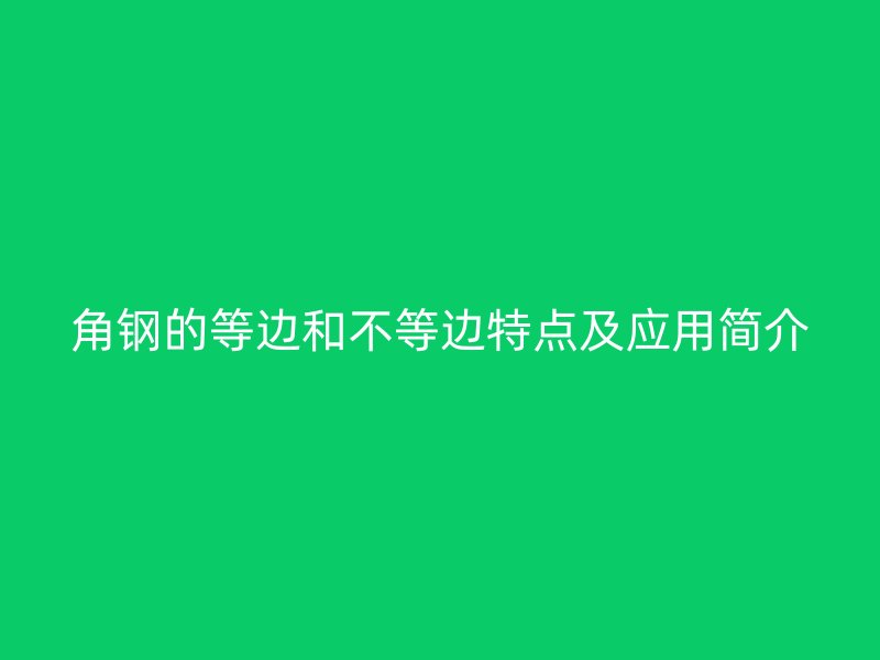 角钢的等边和不等边特点及应用简介