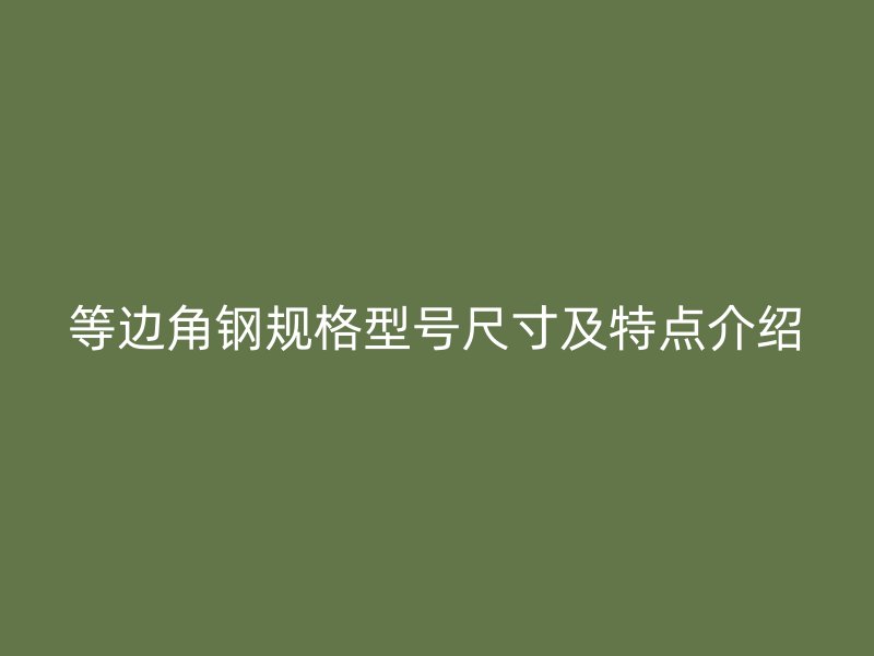等边角钢规格型号尺寸及特点介绍