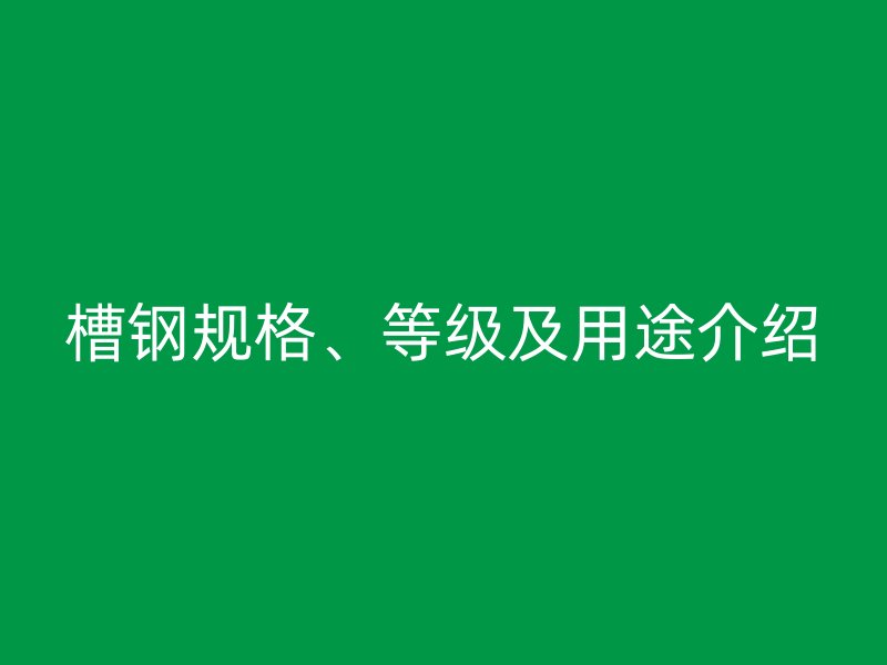 槽钢规格、等级及用途介绍