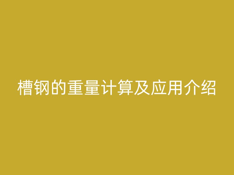 槽钢的重量计算及应用介绍