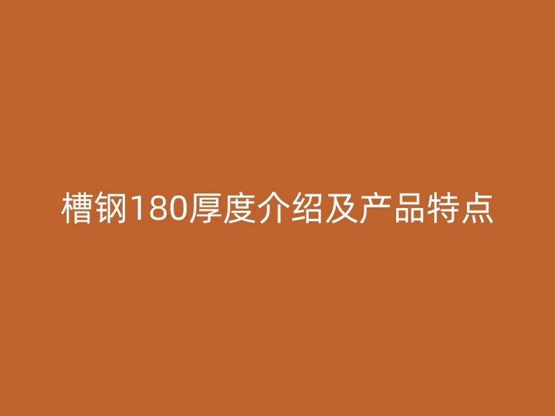 槽钢180厚度介绍及产品特点