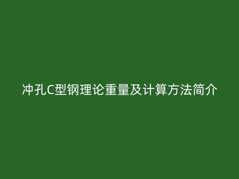 冲孔C型钢理论重量及计算方法简介